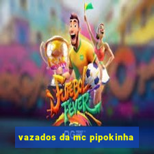 vazados da mc pipokinha